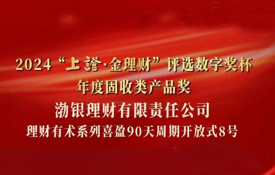 荣誉时刻 | 渤银理财喜报来袭！荣获2024“上证·金理财”年度固收类产品奖